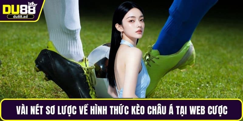 Vài nét sơ lược về hình thức kèo Châu Á tại web cược